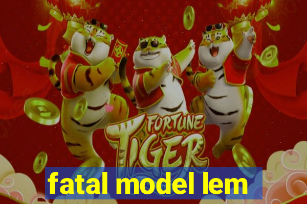 fatal model lem